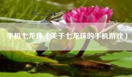 手机七龙珠（关于七龙珠的手机游戏）