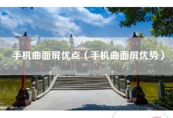 手机曲面屏优点（手机曲面屏优势）
