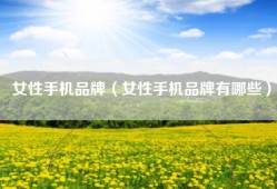 女性手机品牌（女性手机品牌有哪些）