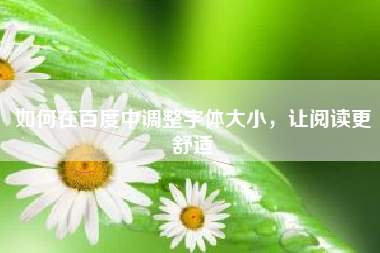 如何在百度中调整字体大小，让阅读更舒适