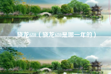 骁龙680（骁龙680是哪一年的）